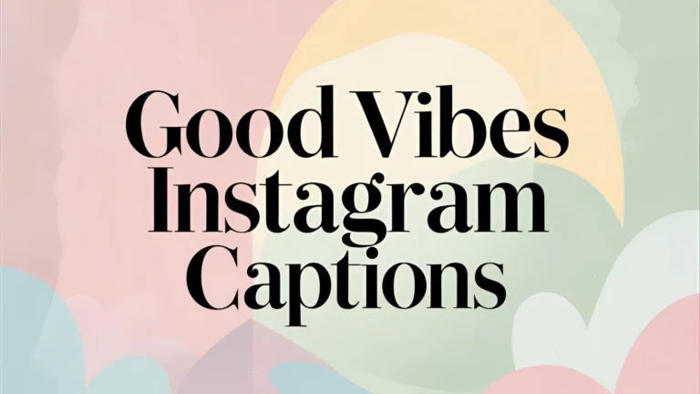 550+ Good Vibes Instagram Captions 2025-2026