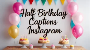 500+ Half Birthday Captions Instagram